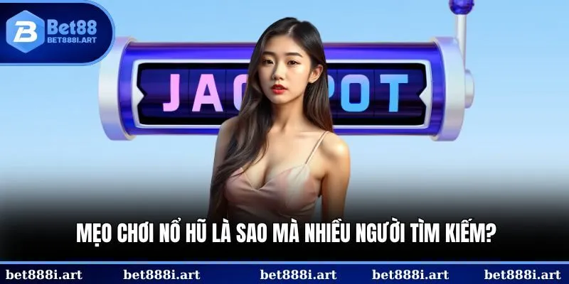 Mẹo chơi nổ hũ là sao mà nhiều người tìm kiếm?