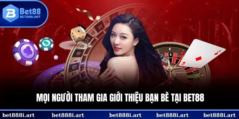 Mọi người tham gia giới thiệu bạn bè tại BET88