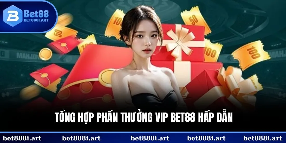 Tổng hợp phần thưởng VIP BET88 hấp dẫn