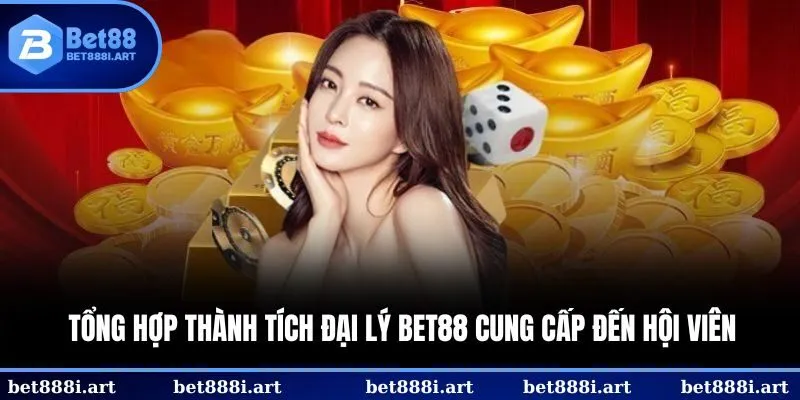 Tổng hợp thành tích đại lý BET88 cung cấp đến hội viên