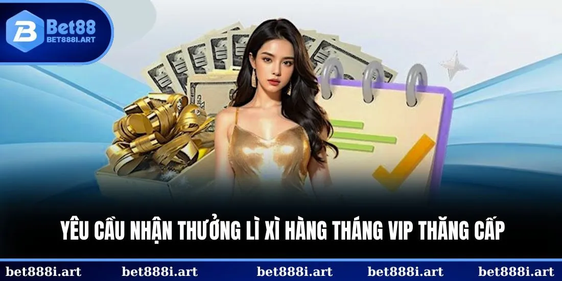 Yêu cầu nhận thưởng lì xì hàng tháng VIP thăng cấpYêu cầu nhận thưởng lì xì hàng tháng VIP thăng cấp